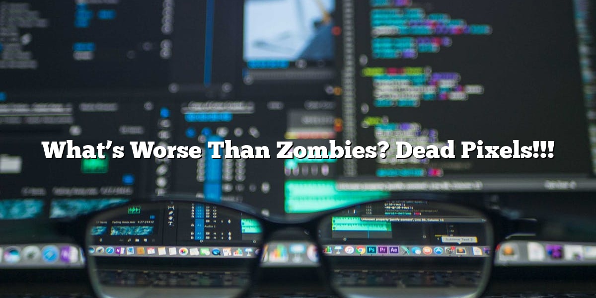 Illustration for What’s Worse Than Zombies? Dead Pixels!!!